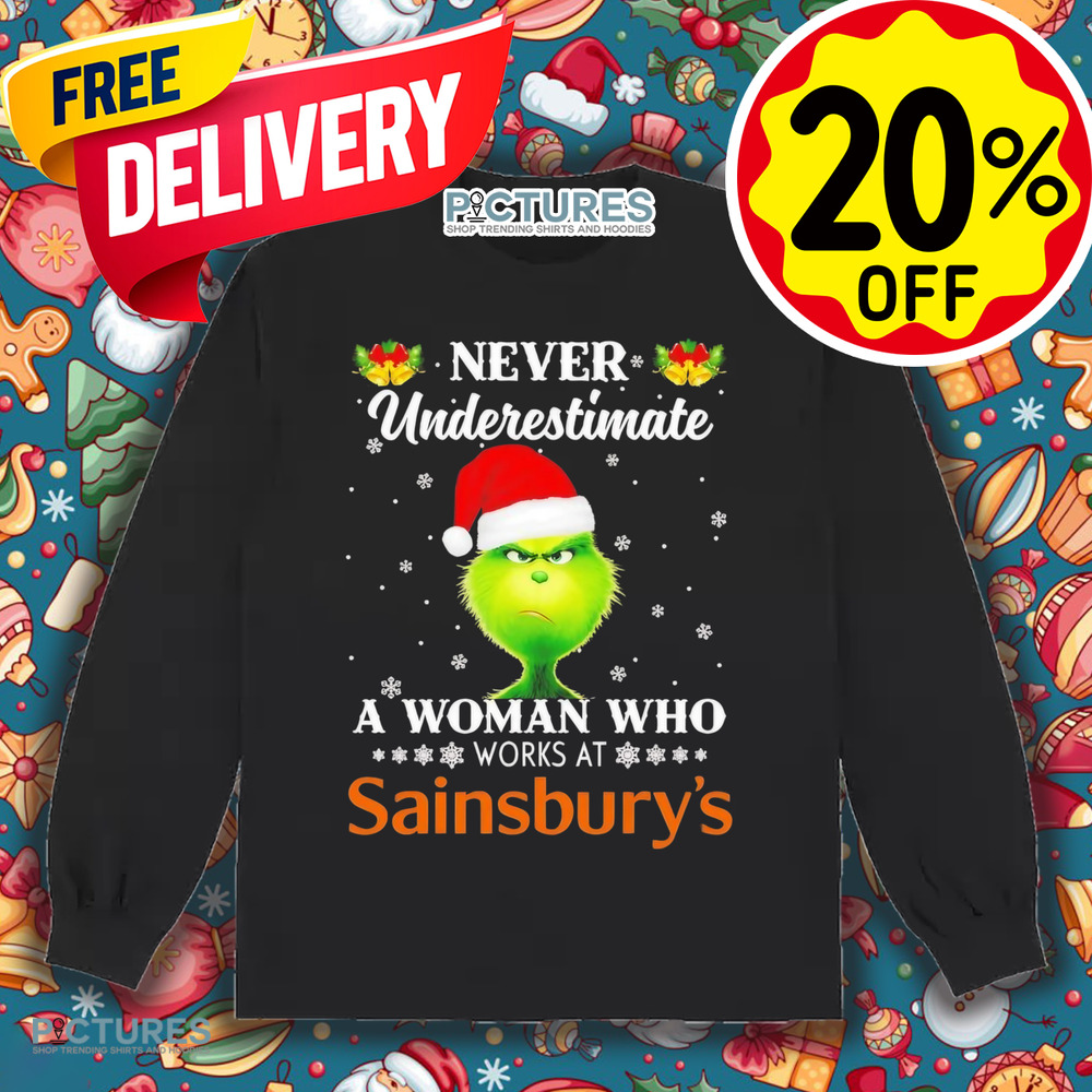 Grinch never underestimate a woman who works at Sainsbury’s Christmas shirt