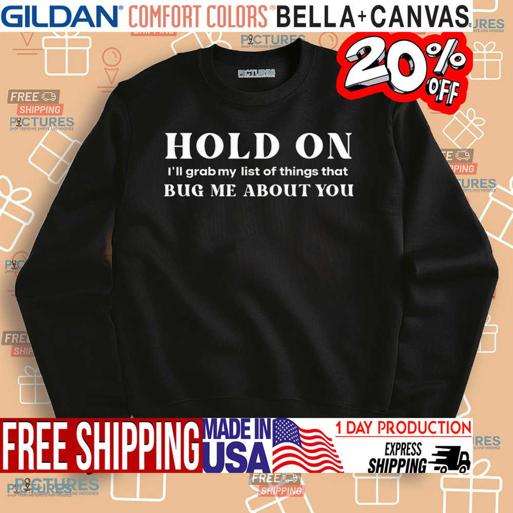 Hold On I'll Grab My List Of Things That Bug Me About You Shirt