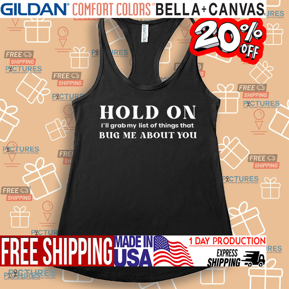 Hold On I'll Grab My List Of Things That Bug Me About You Shirt