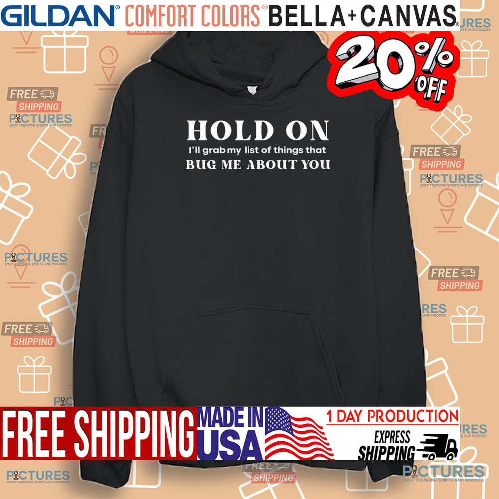 Hold On I'll Grab My List Of Things That Bug Me About You Shirt