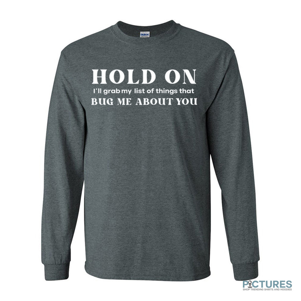 Hold On I'll Grab My List Of Things That Bug Me About You Shirt