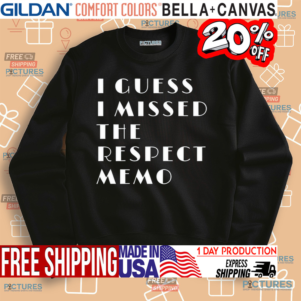 I Guess I Missed The Respect Memo Shirt
