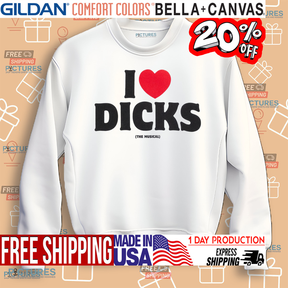I Love Dicks The Musical Shirt