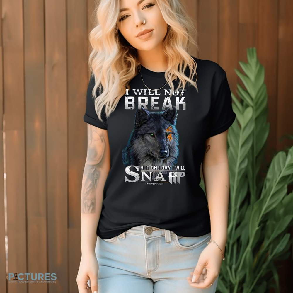 I Will Not Break But One Day I Will Snap Wolf Resilience Shirt