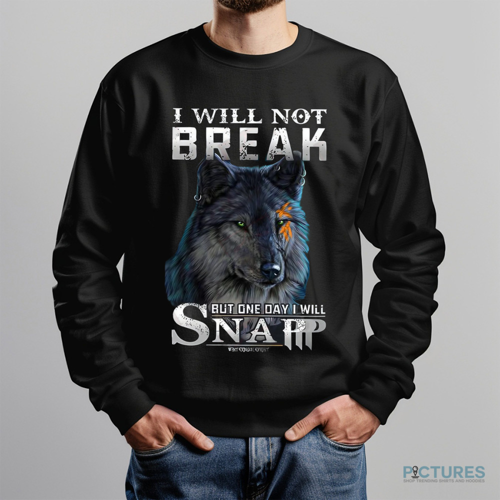 I Will Not Break But One Day I Will Snap Wolf Resilience Shirt I Will Not Break But One Day I Will Snap Wolf Resilience Shirt