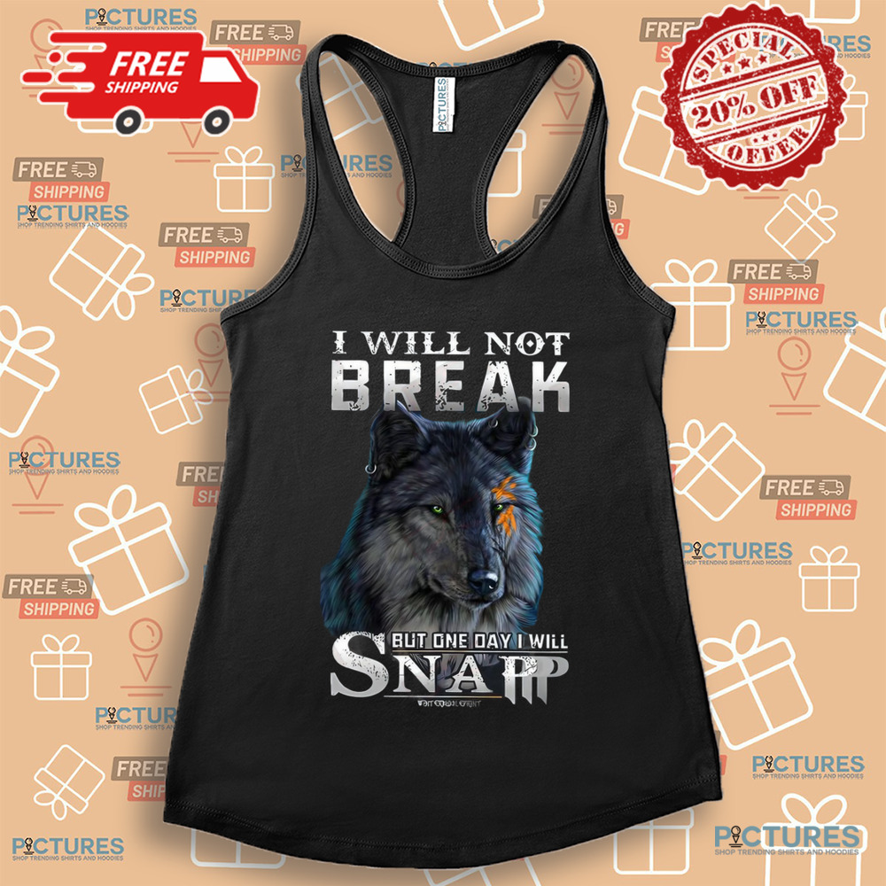 I Will Not Break But One Day I Will Snap Wolf Resilience Shirt I Will Not Break But One Day I Will Snap Wolf Resilience Shirt