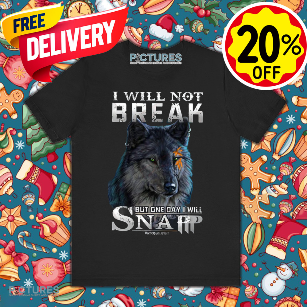 I Will Not Break But One Day I Will Snap Wolf Resilience Shirt I Will Not Break But One Day I Will Snap Wolf Resilience Shirt