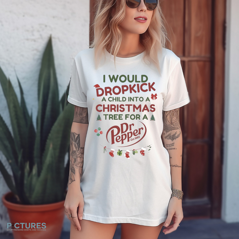 I Would Dropkick A Child Into A Christmas Tree For A Dr Pepper Shirt