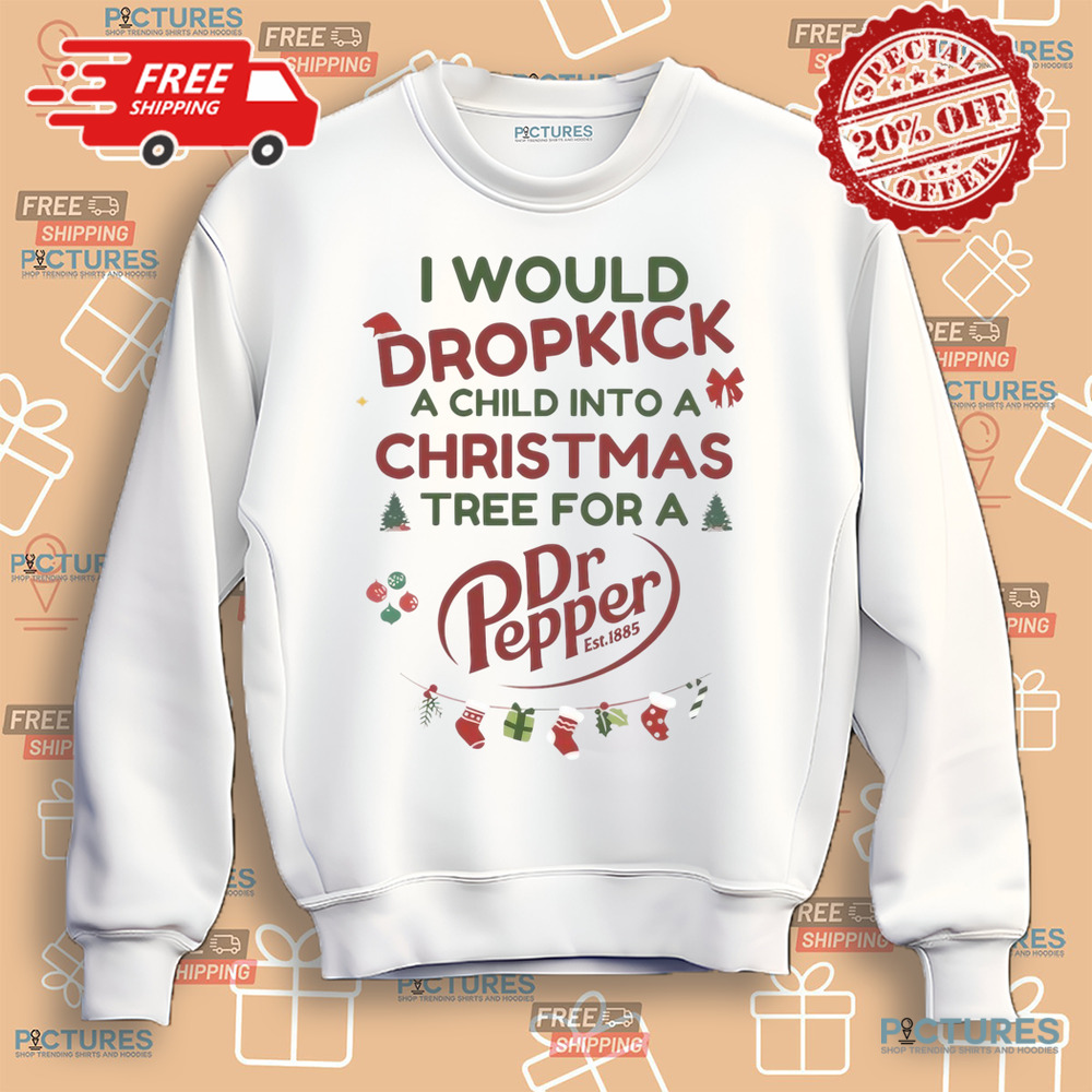 I Would Dropkick A Child Into A Christmas Tree For A Dr Pepper Shirt