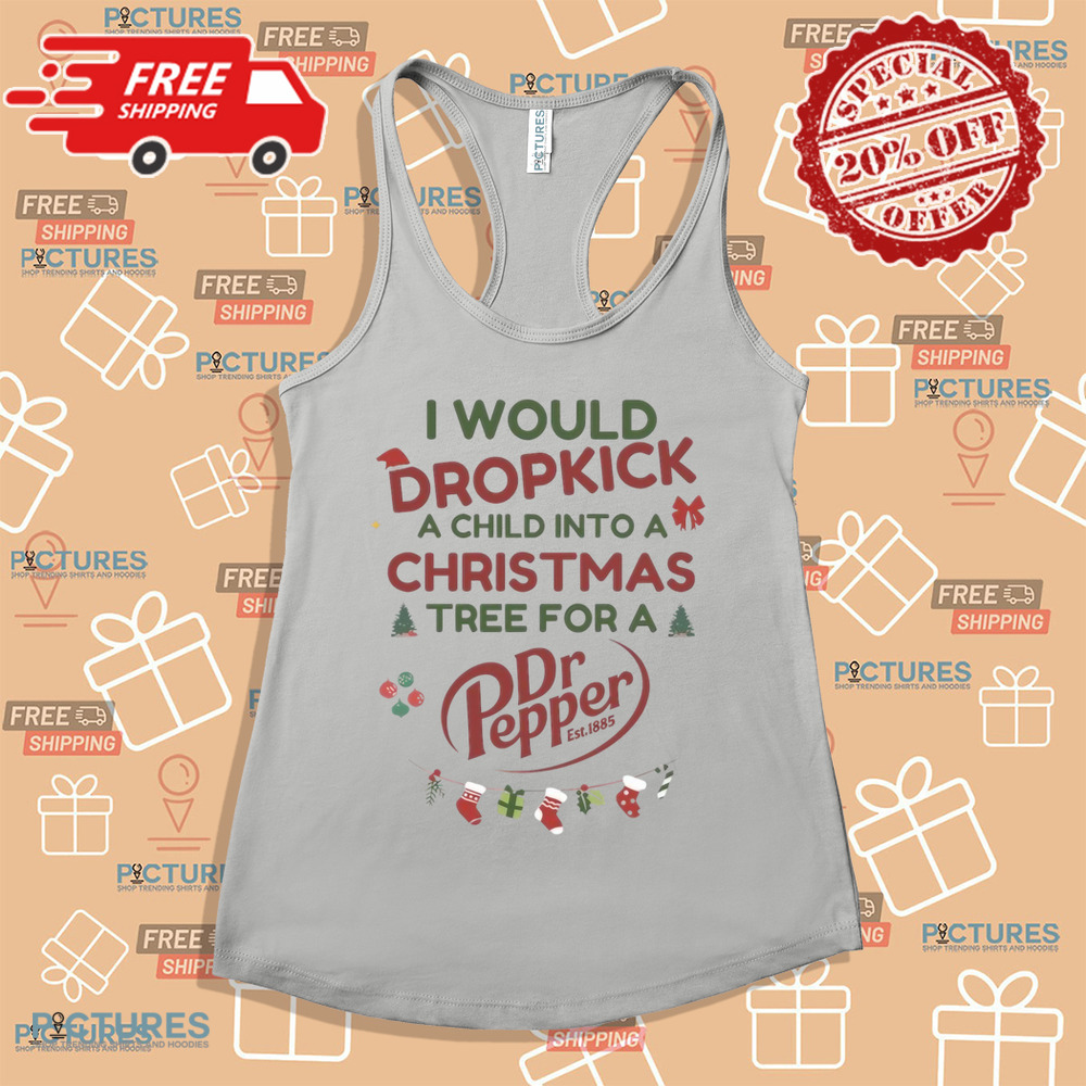 I Would Dropkick A Child Into A Christmas Tree For A Dr Pepper Shirt
