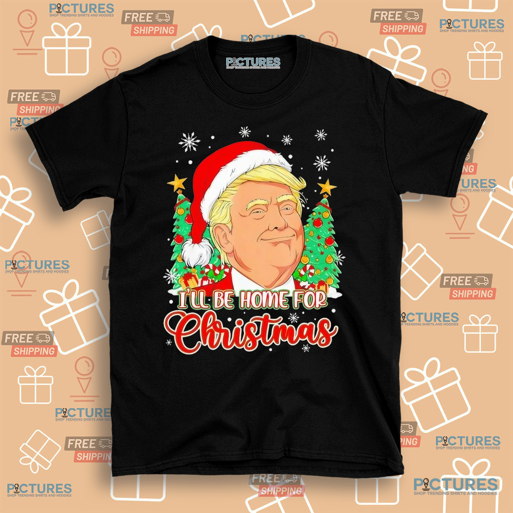 Ill be home for Christmas Funny Santa Donald Trump Xmas Tree Shirt Ill be home for Christmas Funny Santa Donald Trump Xmas Tree Shirt