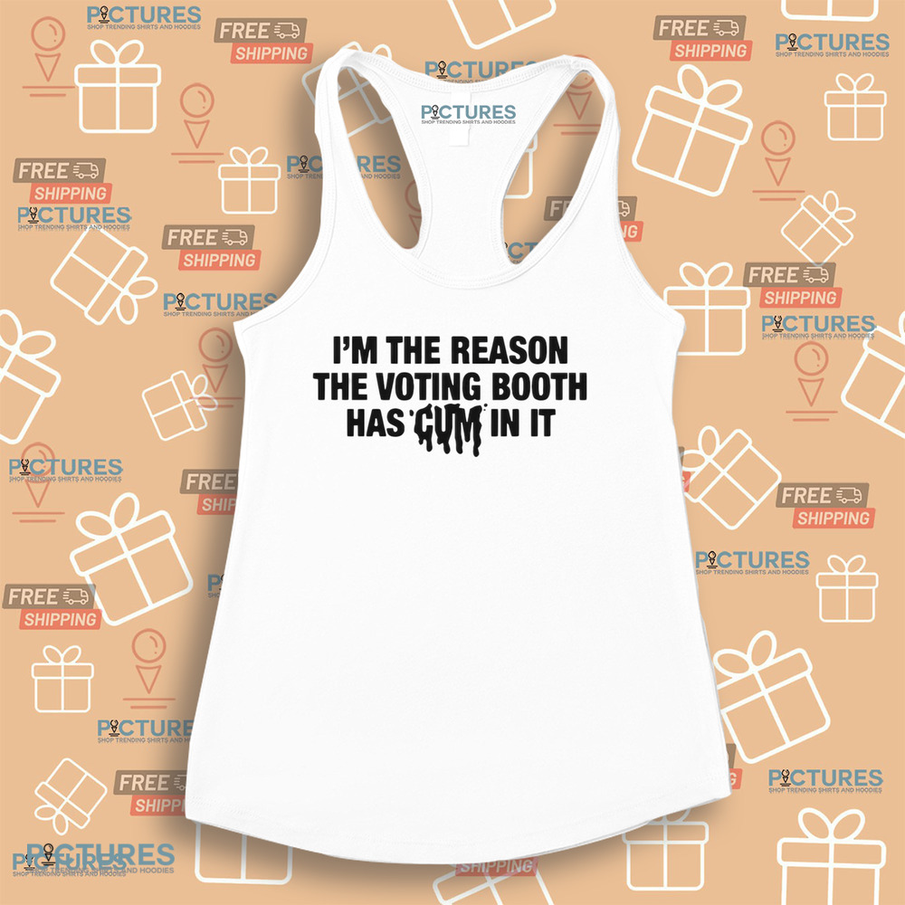 I’m The Reason The Voting Booth Has Cum In It Trump Won Shirt I’m The Reason The Voting Booth Has Cum In It Trump Won Shirt