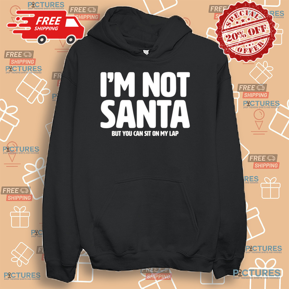 I’m not Santa but you can sit on my lap Christmas shirt