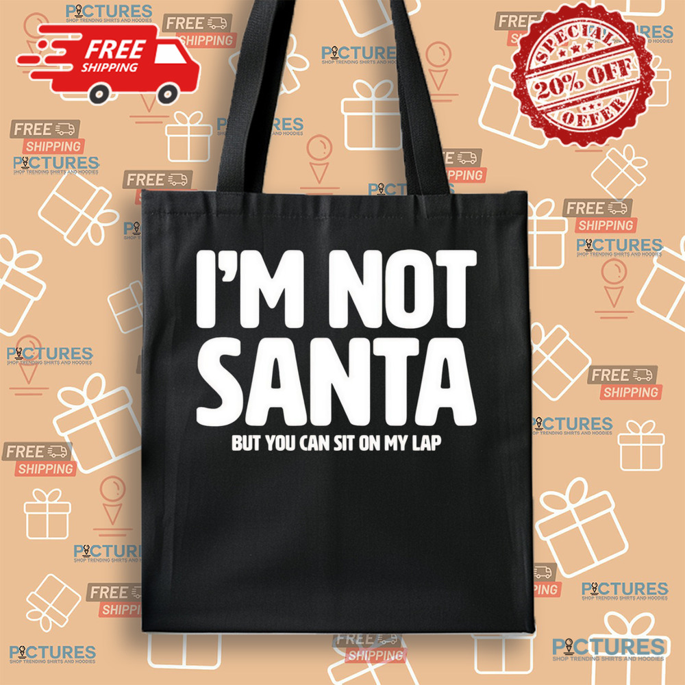 I’m not Santa but you can sit on my lap Christmas shirt