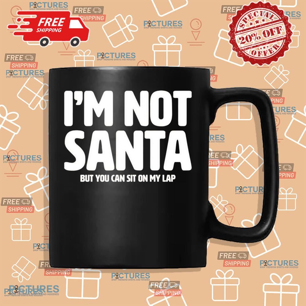 I’m not Santa but you can sit on my lap Christmas shirt