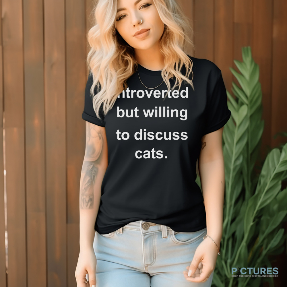 Introverted But Willing To Discuss Cats Shirt