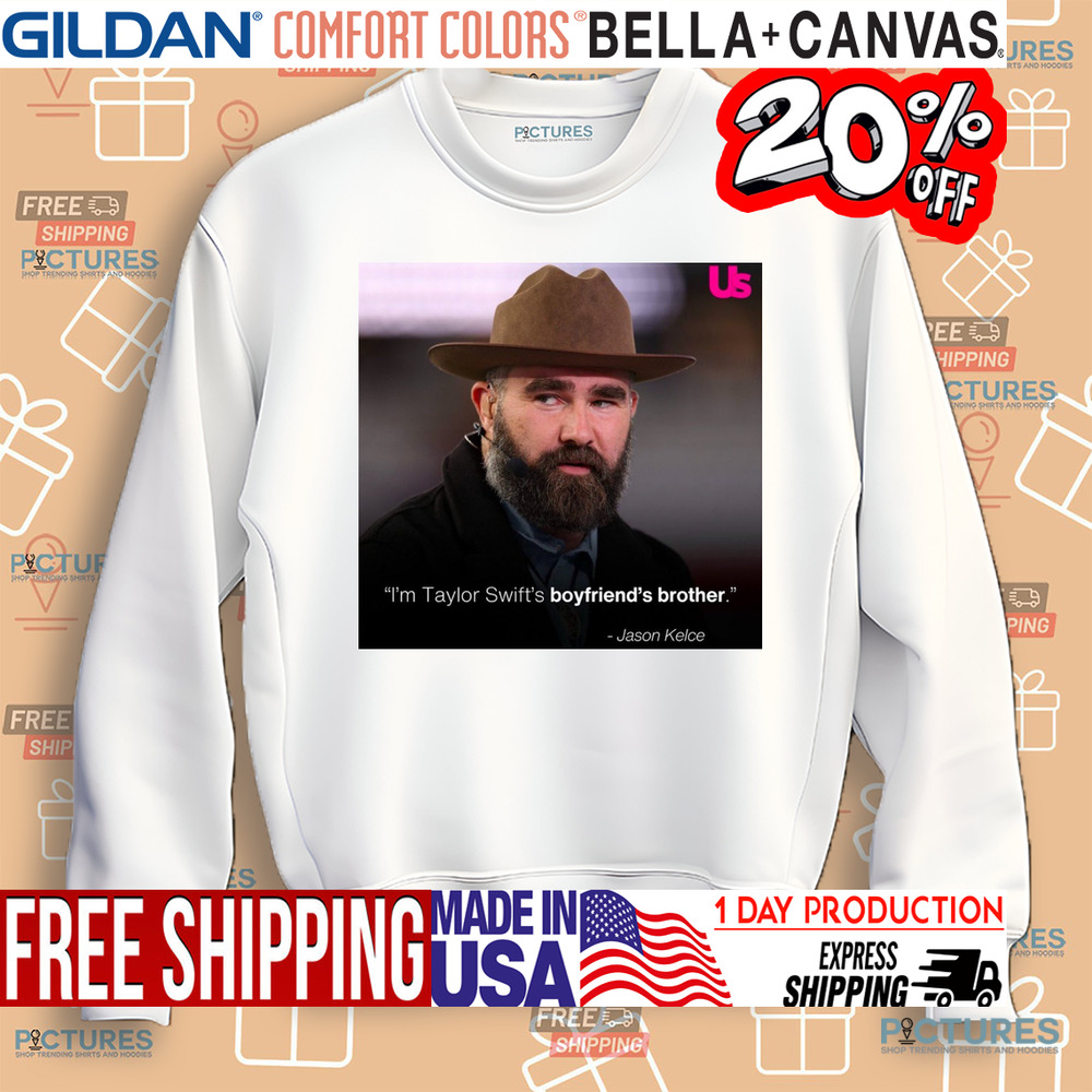Jason Kelce I'm Taylor Swift's Boyfriend's Brother Shirt