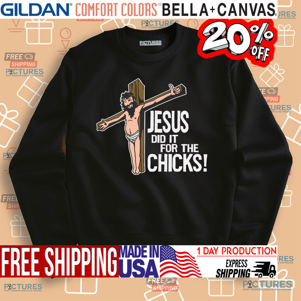 Jesus Did It For The Chicks Shirt