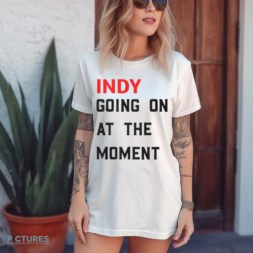 John Green Indy Going On At The Moment Shirt