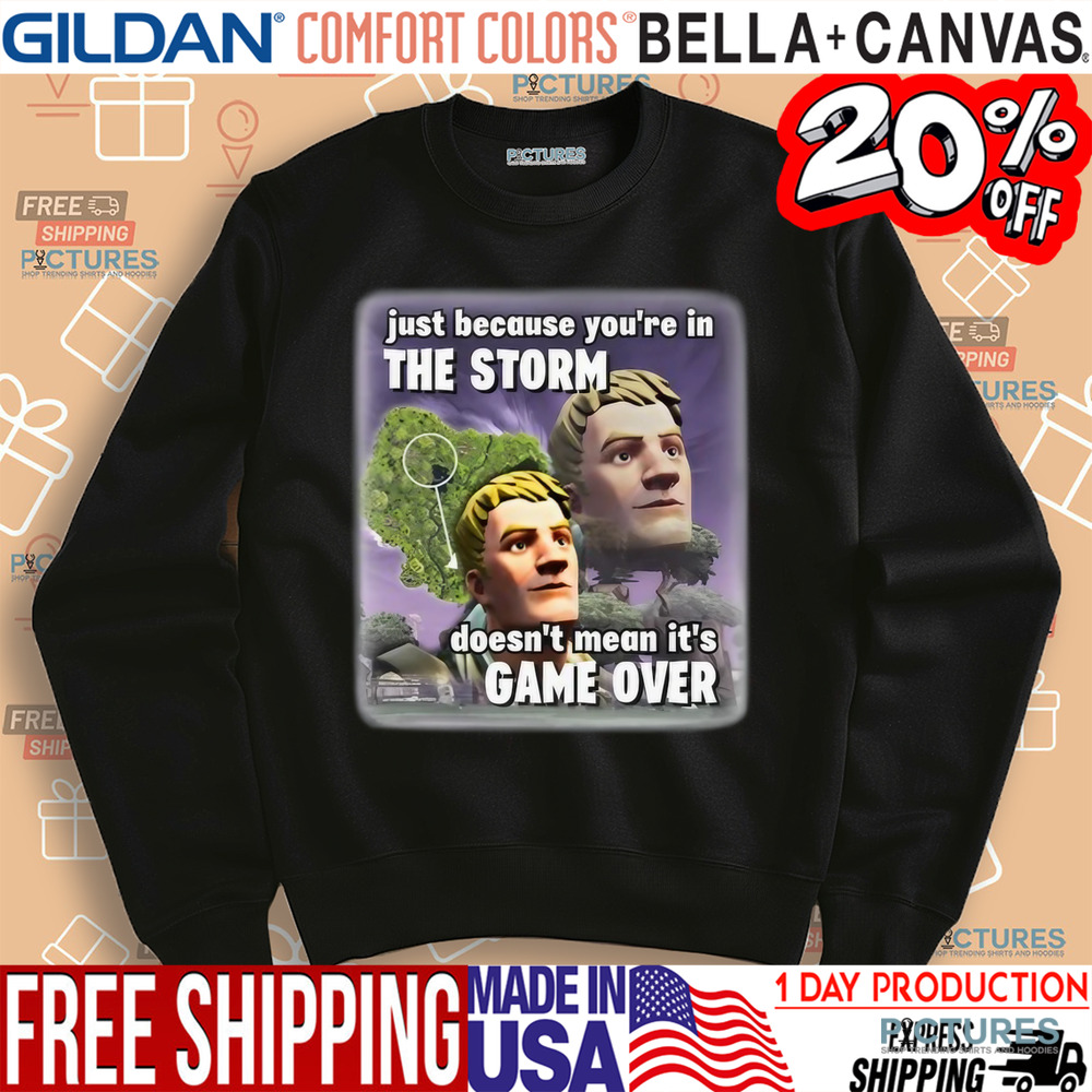Just Because You're In The Storm Doesn't Mean It's Game Over Shirt