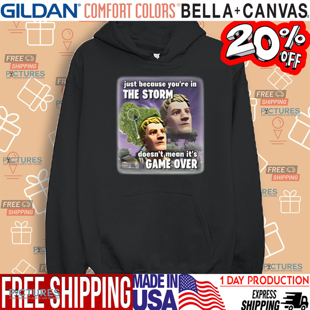 Just Because You're In The Storm Doesn't Mean It's Game Over Shirt