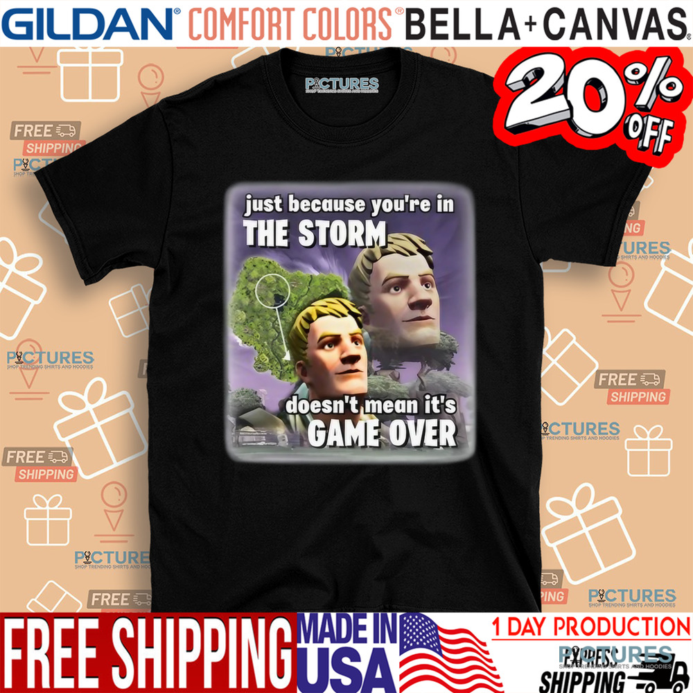 Just Because You're In The Storm Doesn't Mean It's Game Over Shirt