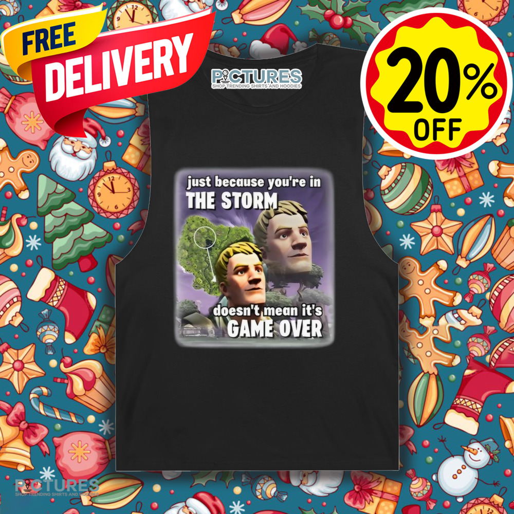 Just Because You're In The Storm Doesn't Mean It's Game Over Shirt