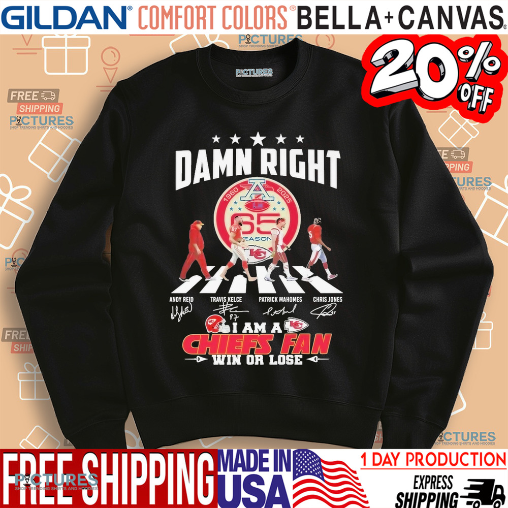Kansas City Chiefs 65 Seasons Damn Right I Am A Chiefs Fan Win Or Lose Signatures Shirt