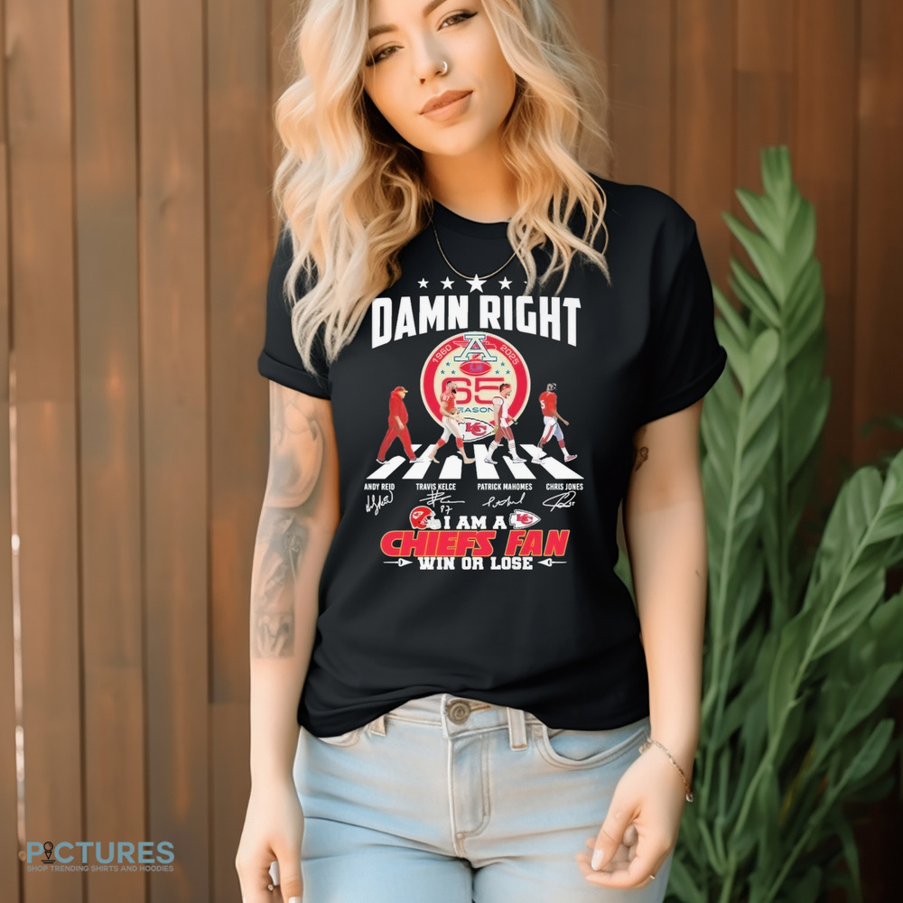 Kansas City Chiefs 65 Seasons Damn Right I Am A Chiefs Fan Win Or Lose Signatures Shirt
