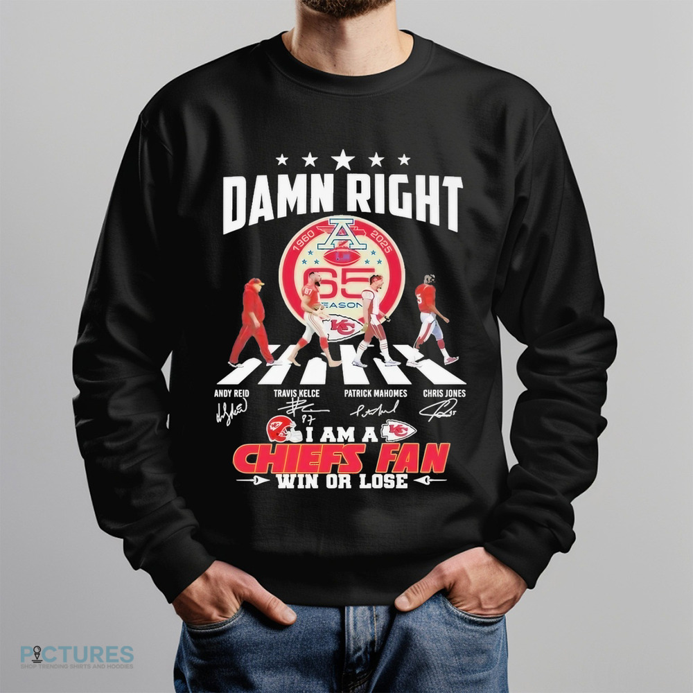 Kansas City Chiefs 65 Seasons Damn Right I Am A Chiefs Fan Win Or Lose Signatures Shirt