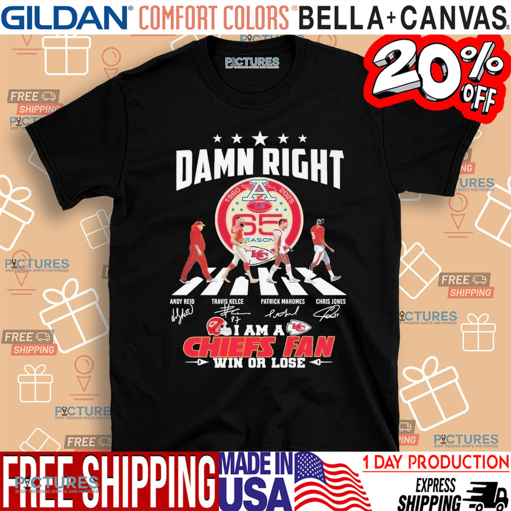 Kansas City Chiefs 65 Seasons Damn Right I Am A Chiefs Fan Win Or Lose Signatures Shirt
