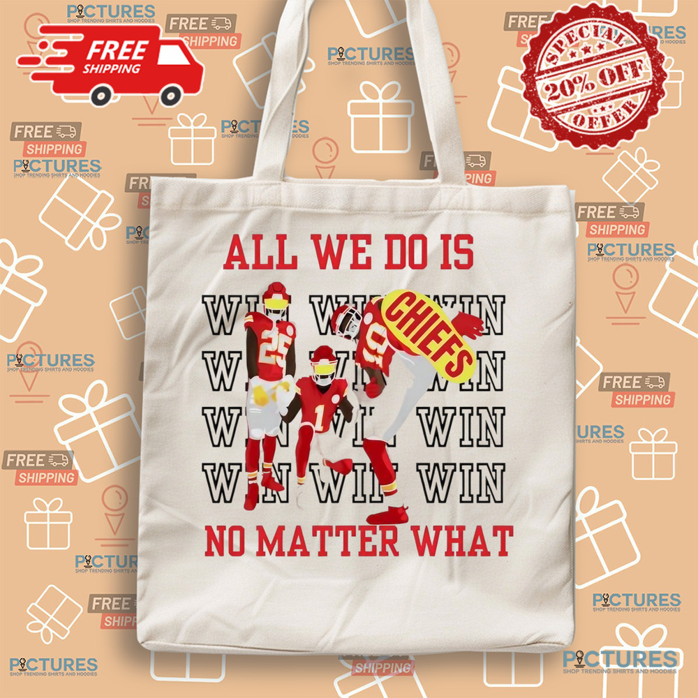 Kansas City Chiefs win all we do is no matter what shirt