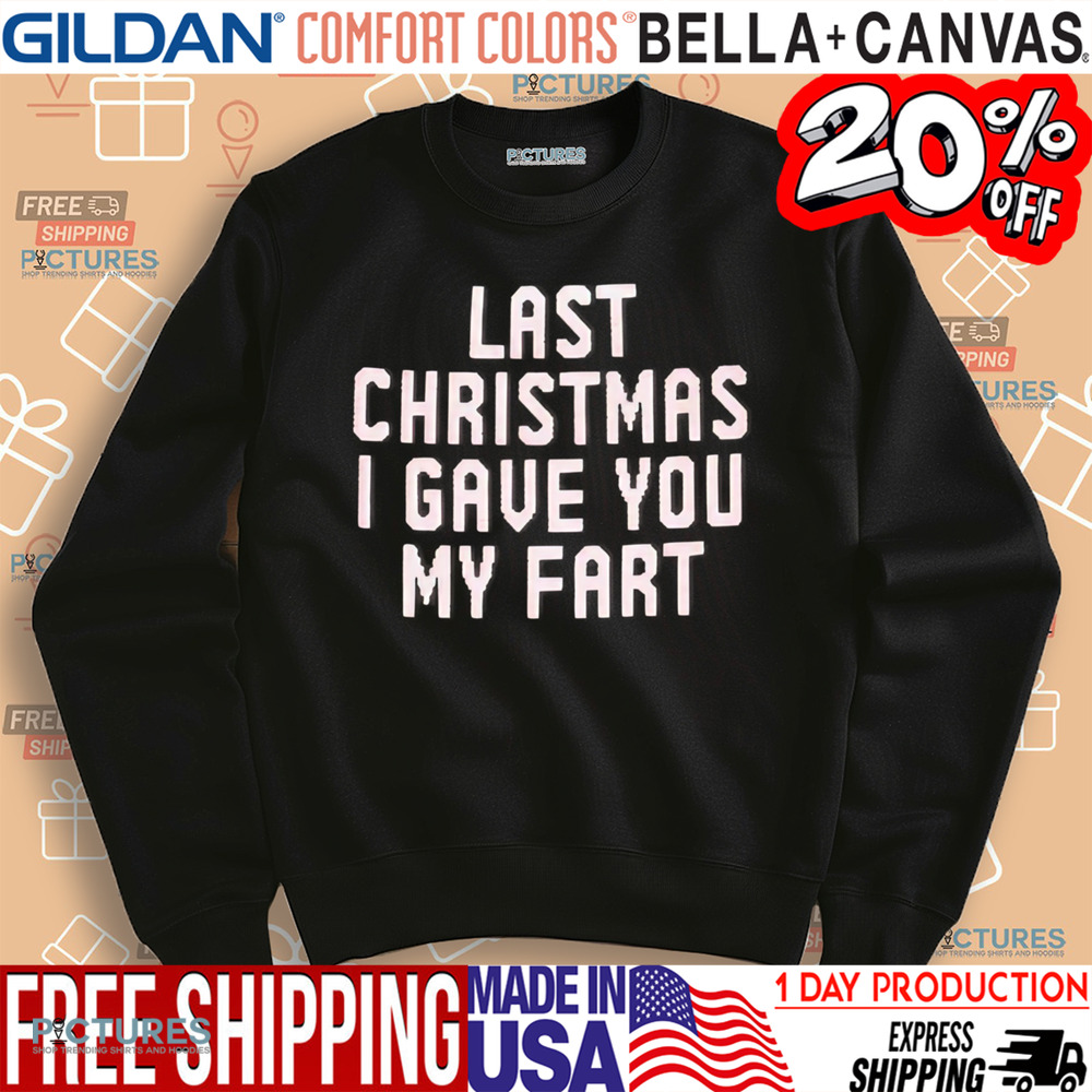 Last Christmas I Gave You My Fart Funny Xmas Shirt