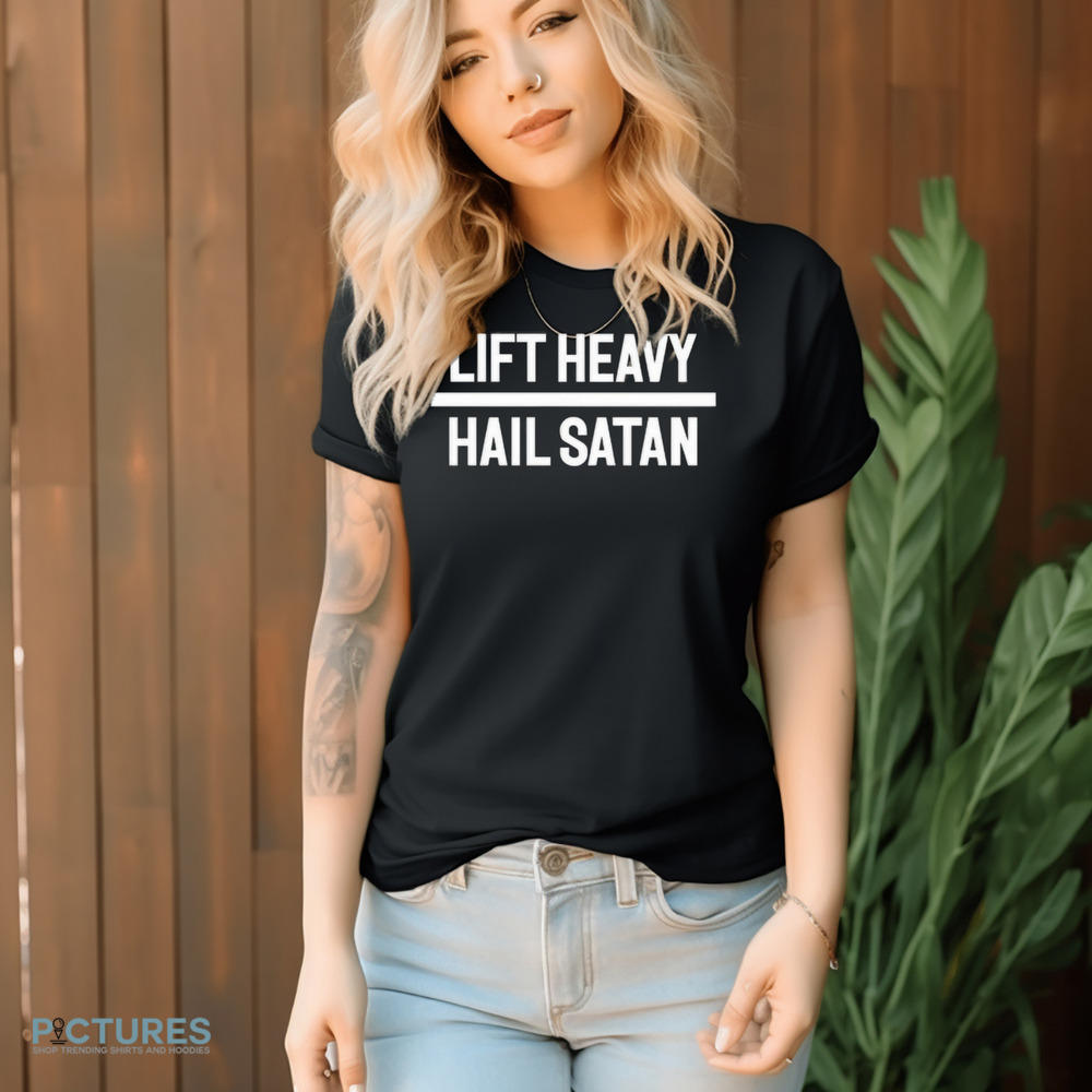 Lift Heavy Hail Satan Shirt 7 Lift Heavy Hail Satan Shirt