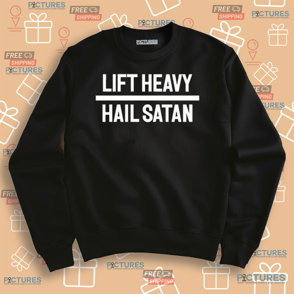 Lift Heavy Hail Satan Shirt Lift Heavy Hail Satan Shirt