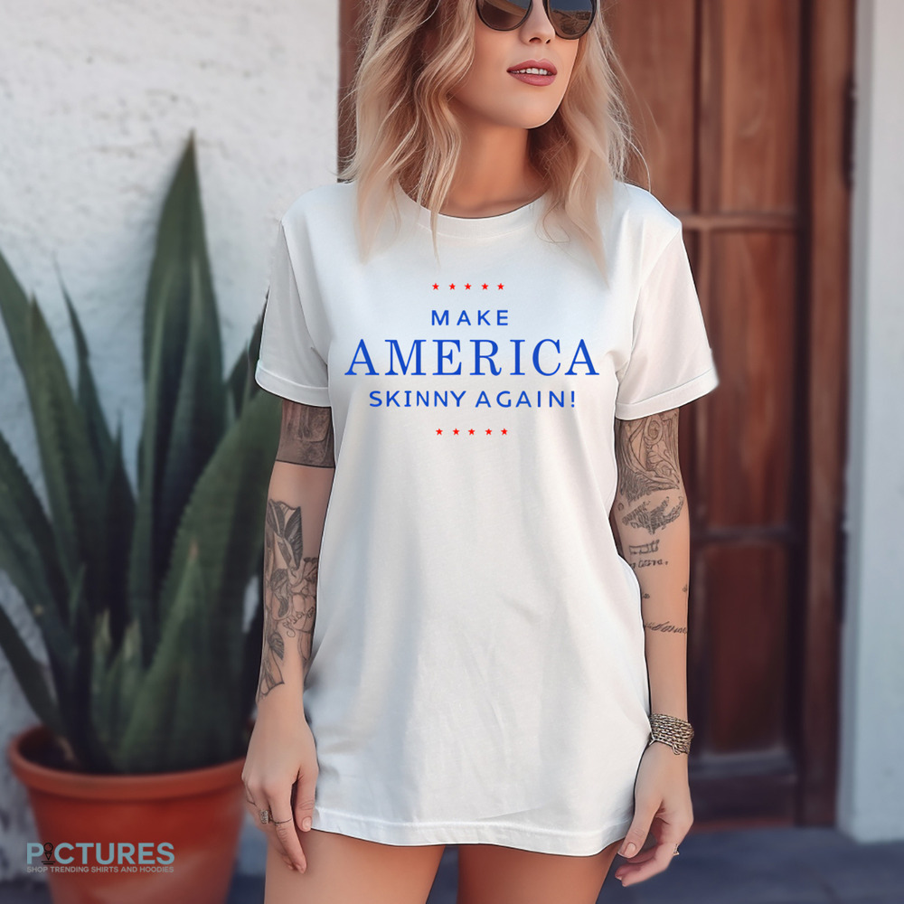 Make America Skinny Again Shirt