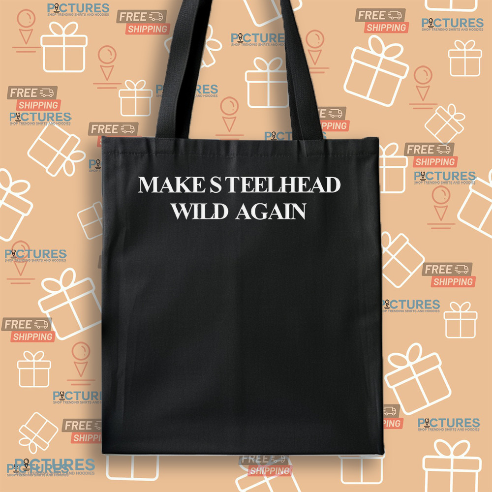 Make Steelhead Wild Again Shirt Make Steelhead Wild Again Shirt