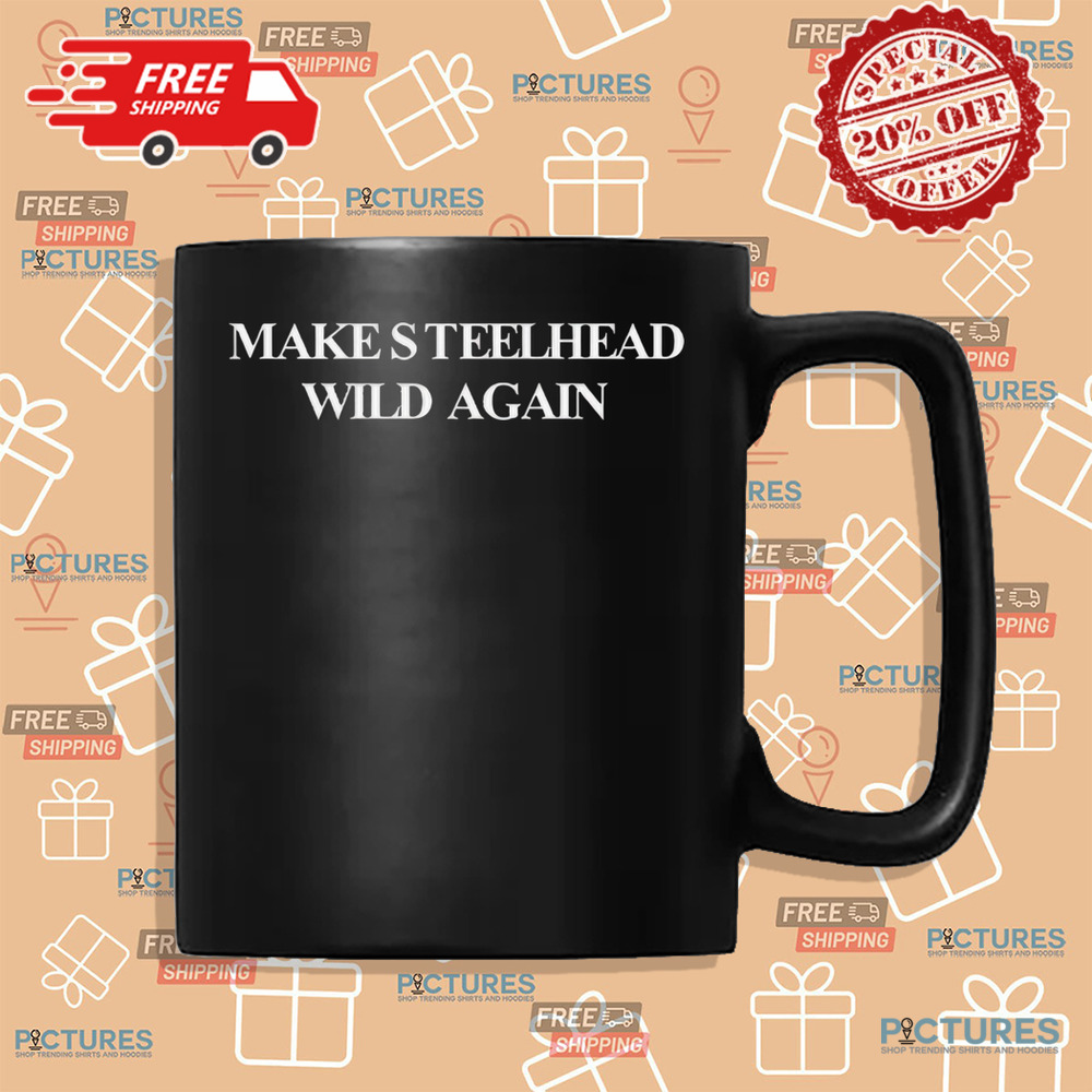 Make Steelhead Wild Again Shirt Make Steelhead Wild Again Shirt