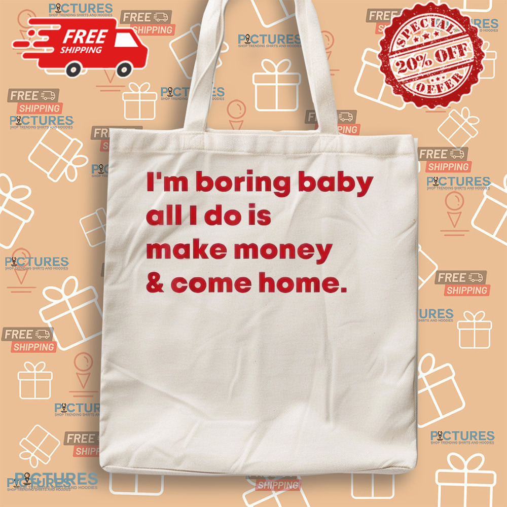 Malaika Arora I’m Boring Baby All I Do Is Make Money and Come Home Shirt