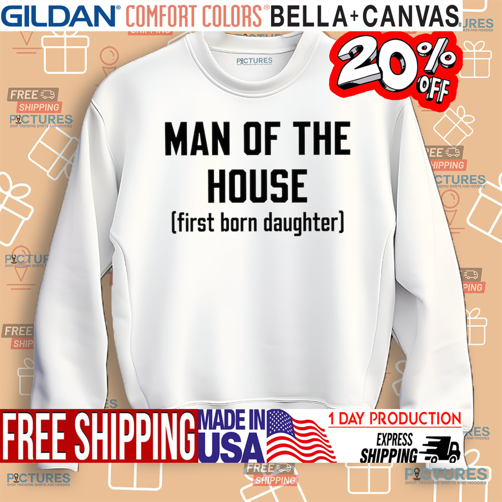 Man Of The House First Born Daughter Shirt