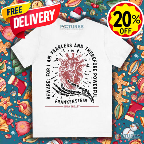 Mary Shelley Frankenstein Beware For I Am Fearless And Therefore Powerful Shirt