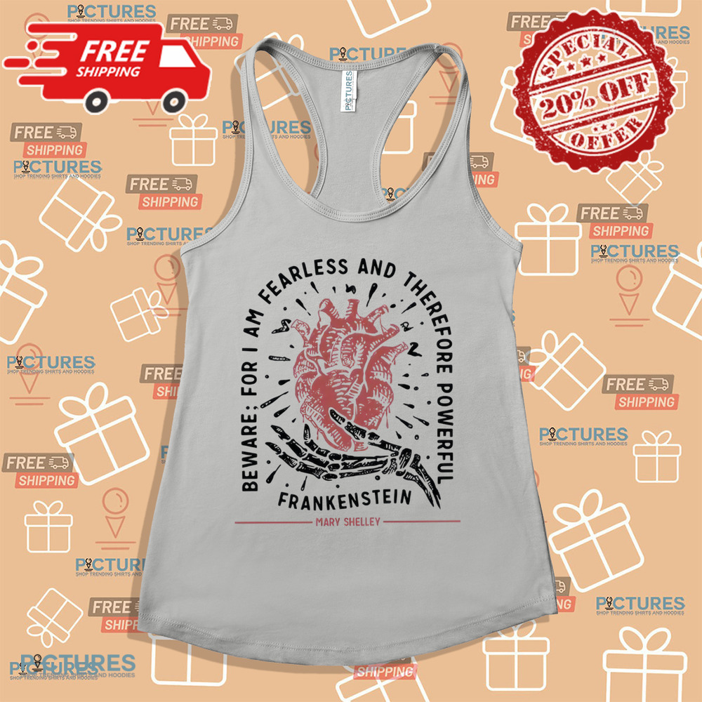 Mary Shelley Frankenstein Beware For I Am Fearless And Therefore Powerful Shirt Mary Shelley Frankenstein Beware For I Am Fearless And Therefore Powerful Shirt