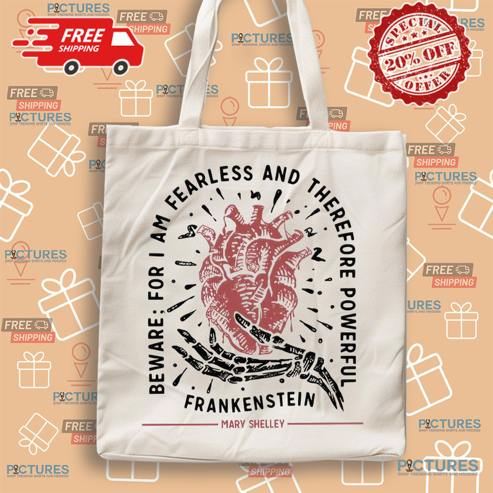 Mary Shelley Frankenstein Beware For I Am Fearless And Therefore Powerful Shirt Mary Shelley Frankenstein Beware For I Am Fearless And Therefore Powerful Shirt