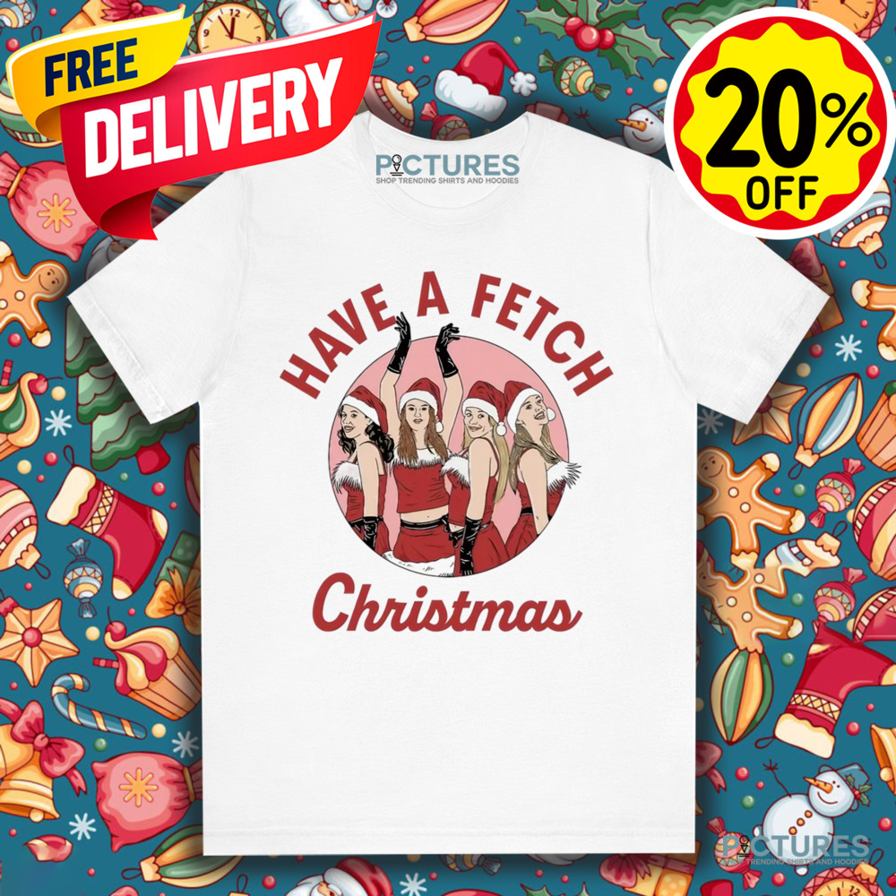 Mean Girls Have A Fetch Christmas Shirt