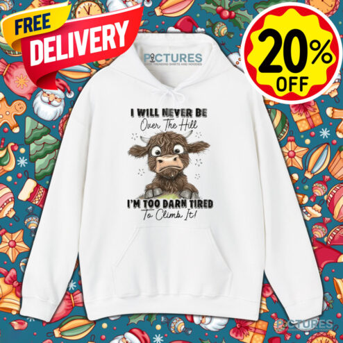 Messy Cow I Will Never Be Over The Hill I’m Too Darn Tired To Climb It Shirt