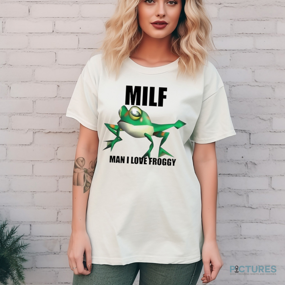 Milf Man I Love Froggy Shirt 8 Milf Man I Love Froggy Shirt