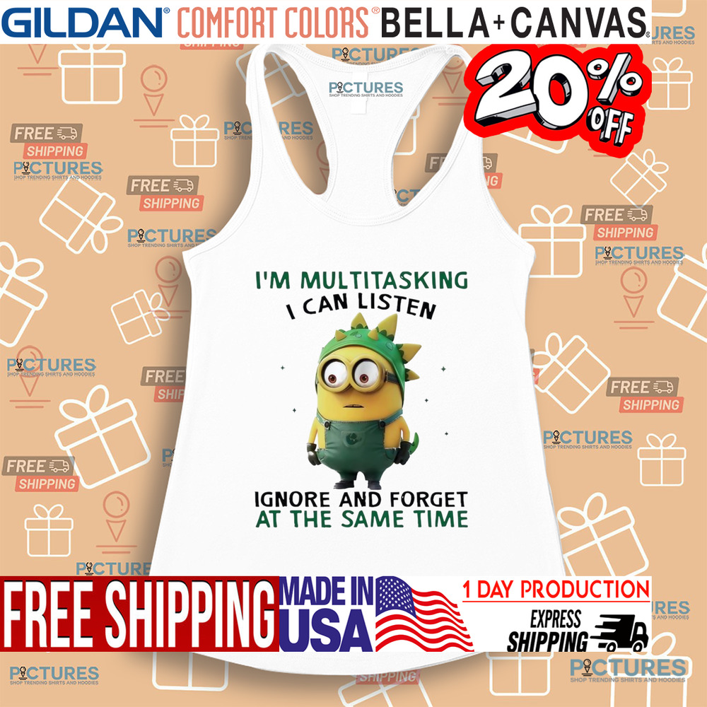Minion I’m multitasking I can listen ignore and forget at the same time shirt Minion I’m multitasking I can listen ignore and forget at the same time shirt