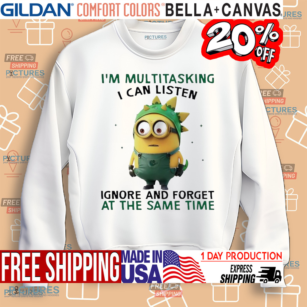 Minion I’m multitasking I can listen ignore and forget at the same time shirt Minion I’m multitasking I can listen ignore and forget at the same time shirt