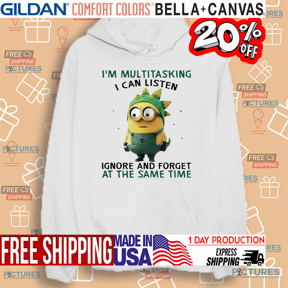 Minion I’m multitasking I can listen ignore and forget at the same time shirt Minion I’m multitasking I can listen ignore and forget at the same time shirt
