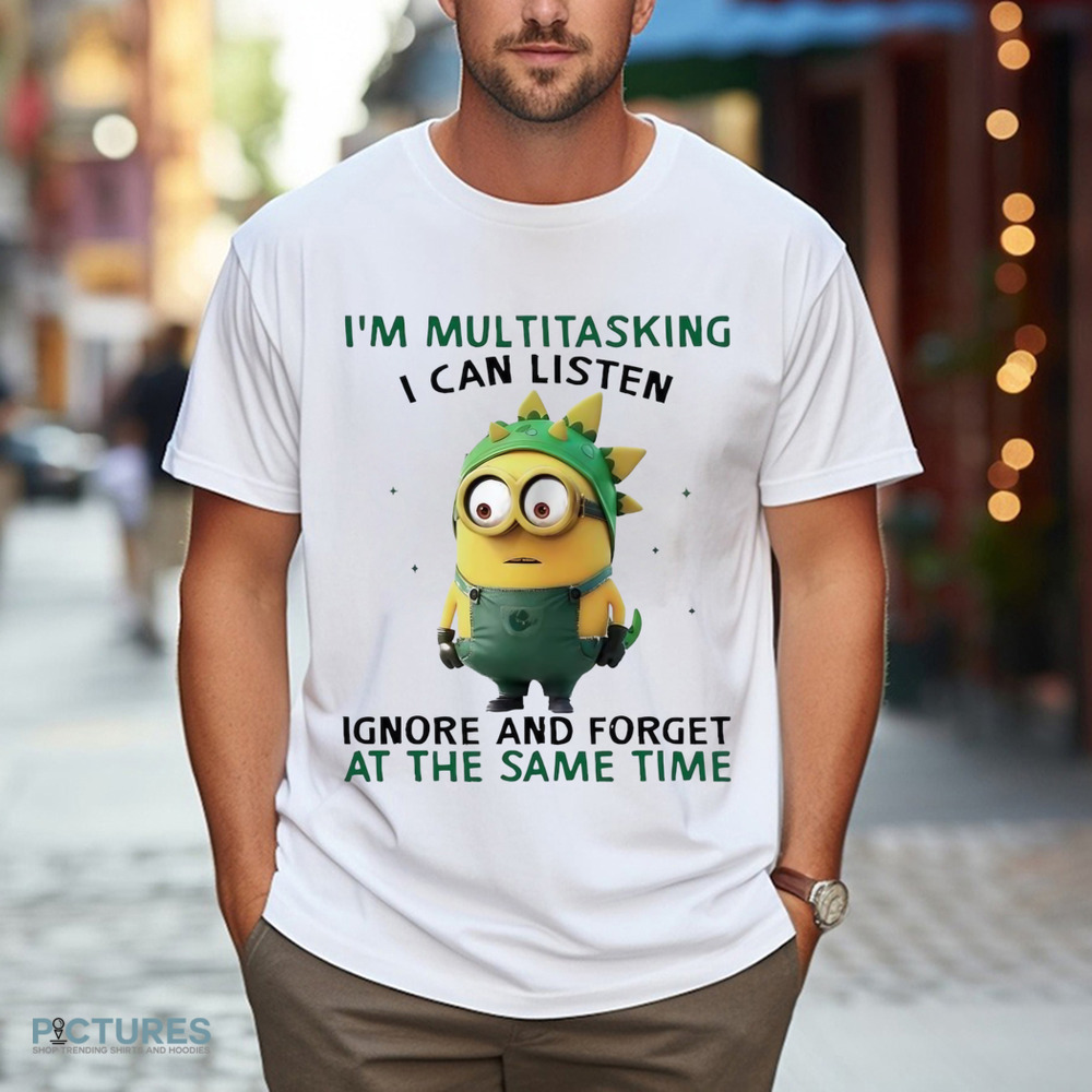 Minion I’m multitasking I can listen ignore and forget at the same time shirt Minion I’m multitasking I can listen ignore and forget at the same time shirt